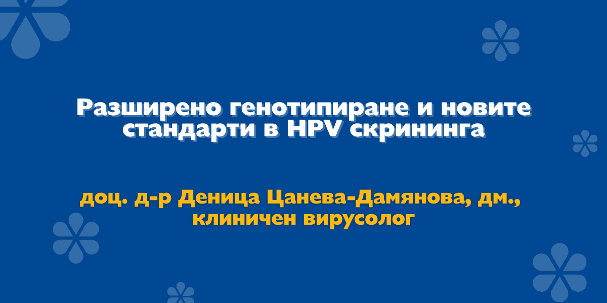 Разширено генотипиране и новите стандарти в HPV скрининга Разширено генотипиране и новите стандарти в HPV скрининга